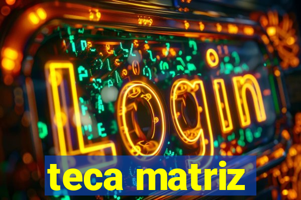 teca matriz